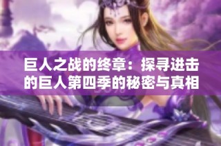 巨人之战的终章：探寻进击的巨人第四季的秘密与真相