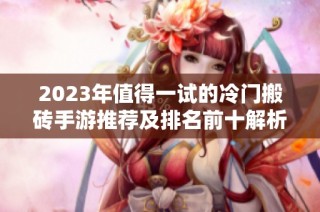 2023年值得一试的冷门搬砖手游推荐及排名前十解析