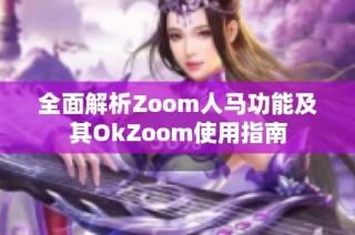 全面解析Zoom人马功能及其OkZoom使用指南