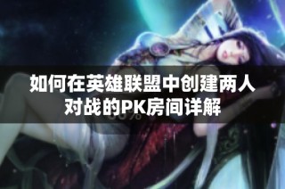 如何在英雄联盟中创建两人对战的PK房间详解