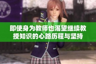 即使身为教师也渴望继续教授知识的心路历程与坚持