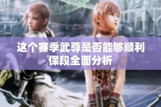 这个赛季武尊是否能够顺利保段全面分析