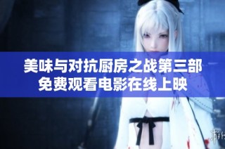 美味与对抗厨房之战第三部免费观看电影在线上映