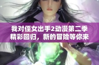 我对侄女出手2动漫第二季精彩回归，新的冒险等你来追！