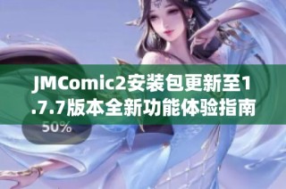 JMComic2安装包更新至1.7.7版本全新功能体验指南与安装教程