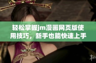 轻松掌握jm漫画网页版使用技巧，新手也能快速上手分析