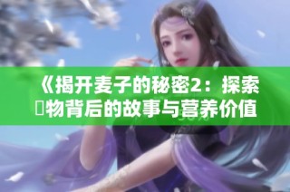 《揭开麦子的秘密2：探索穀物背后的故事与营养价值》