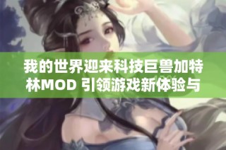 我的世界迎来科技巨兽加特林MOD 引领游戏新体验与震撼体验