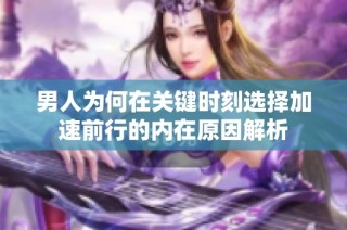 男人为何在关键时刻选择加速前行的内在原因解析