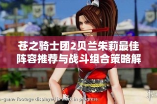 苍之骑士团2贝兰朱莉最佳阵容推荐与战斗组合策略解析