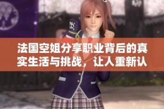 法国空姐分享职业背后的真实生活与挑战，让人重新认识这一职业