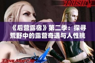 《后营露宿》第二季：探寻荒野中的露营奇遇与人性挑战