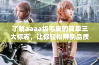 了解aaaa级毛皮的简单三大标志，让你轻松辨别品质