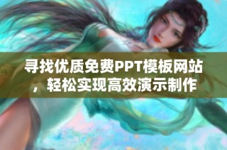 寻找优质免费PPT模板网站，轻松实现高效演示制作