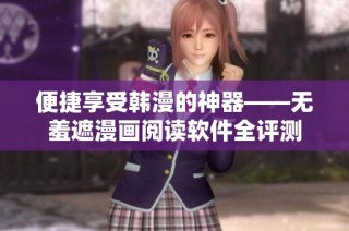 便捷享受韩漫的神器——无羞遮漫画阅读软件全评测
