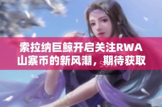 索拉纳巨鲸开启关注RWA山寨币的新风潮，期待获取丰厚回报