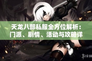 天龙八部私服全方位解析：门派、剧情、活动与攻略详解