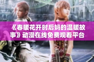 《春暖花开时后妈的温暖故事》动漫在线免费观看平台推荐
