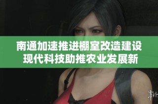 南通加速推进棚室改造建设 现代科技助推农业发展新模式
