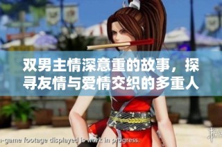 双男主情深意重的故事，探寻友情与爱情交织的多重人生历程