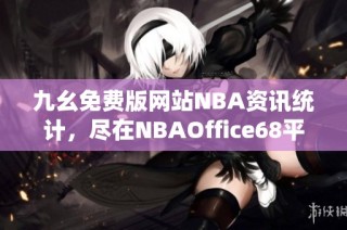 九幺免费版网站NBA资讯统计，尽在NBAOffice68平台