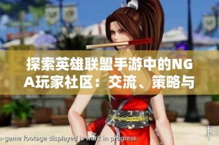 探索英雄联盟手游中的NGA玩家社区：交流、策略与乐趣齐分享