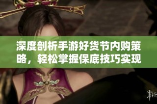 深度剖析手游好货节内购策略，轻松掌握保底技巧实现稳赚游戏收益
