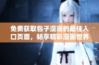 免费获取包子漫画的最佳入口页面，畅享精彩漫画世界