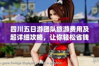 四川五日游团队旅游费用及超详细攻略，让你轻松省钱出行