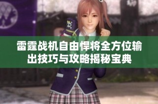 雷霆战机自由悍将全方位输出技巧与攻略揭秘宝典