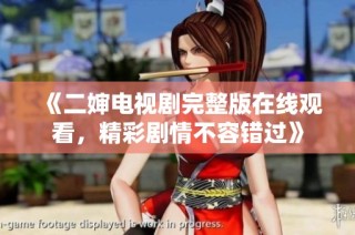 《二婶电视剧完整版在线观看，精彩剧情不容错过》