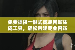 免费提供一键式成品网站生成工具，轻松创建专业网站