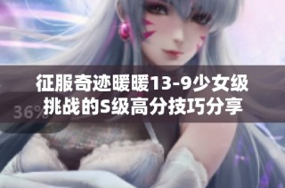 征服奇迹暖暖13-9少女级挑战的S级高分技巧分享