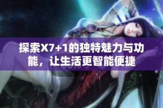 探索X7+1的独特魅力与功能，让生活更智能便捷