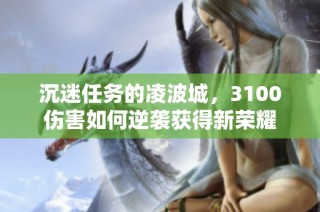 沉迷任务的凌波城，3100伤害如何逆袭获得新荣耀