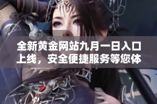 全新黄金网站九月一日入口上线，安全便捷服务等您体验