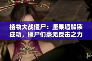 植物大战僵尸：坚果墙解锁成功，僵尸们毫无反击之力