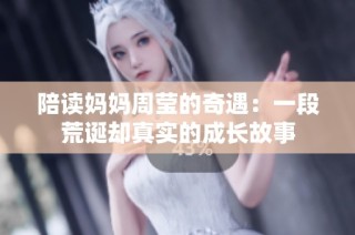 陪读妈妈周莹的奇遇：一段荒诞却真实的成长故事