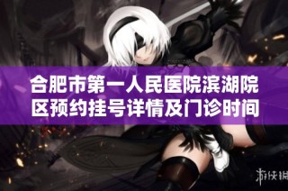 合肥市第一人民医院滨湖院区预约挂号详情及门诊时间与联系方式