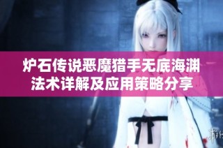 炉石传说恶魔猎手无底海渊法术详解及应用策略分享