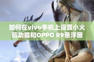 如何在vivo手机上设置小火箭功能和OPPO R9悬浮窗重写方法