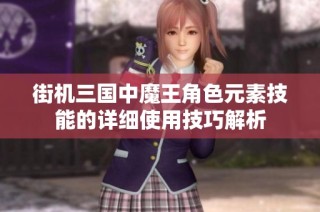 街机三国中魔王角色元素技能的详细使用技巧解析