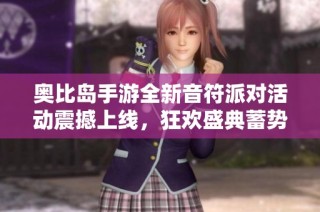 奥比岛手游全新音符派对活动震撼上线，狂欢盛典蓄势待发！