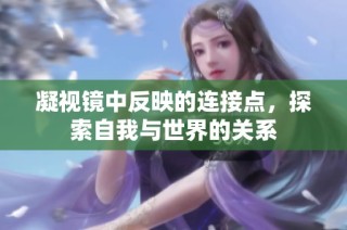 凝视镜中反映的连接点，探索自我与世界的关系