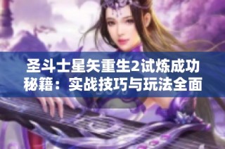 圣斗士星矢重生2试炼成功秘籍：实战技巧与玩法全面解析