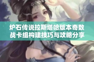 炉石传说拉斯塔哈版本奇数战卡组构建技巧与攻略分享