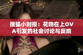 搜狐小时报：花吻在上OVA引发的社会讨论与反响
