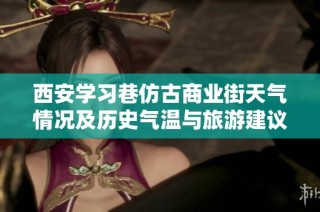 西安学习巷仿古商业街天气情况及历史气温与旅游建议分析