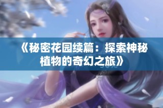 《秘密花园续篇：探索神秘植物的奇幻之旅》