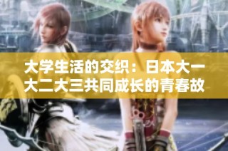 大学生活的交织：日本大一大二大三共同成长的青春故事